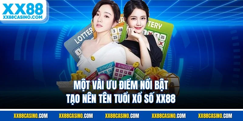 Một vài ưu điểm nổi bật tạo nên tên tuổi xổ số XX88
